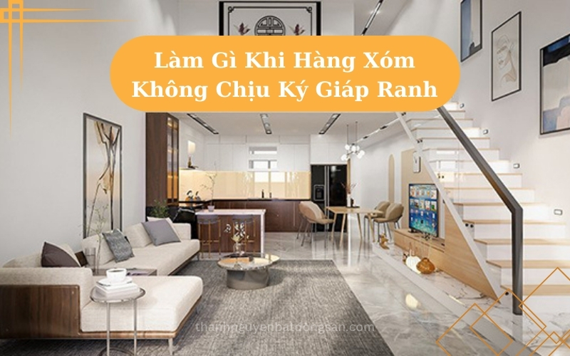 Làm Gì Khi Hàng Xóm Không CHịu Ký Giáp Ranh