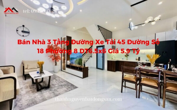 Bán Nhà 3 Tầng Đường Xe Tải 45 Đường Số 18 Phường 8 DT6.5x6 Giá 5.9 Tỷ